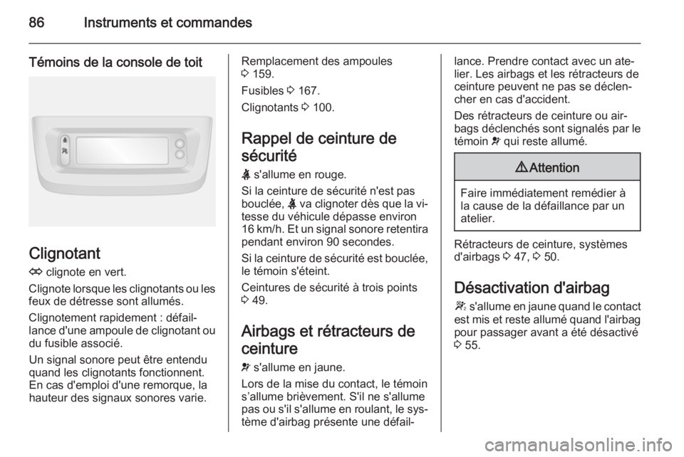 OPEL MOVANO_B 2015.5  Manuel dutilisation (in French) 86Instruments et commandes
Témoins de la console de toit
Clignotant
O  clignote en vert.
Clignote lorsque les clignotants ou les feux de détresse sont allumés.
Clignotement rapidement : défail‐
