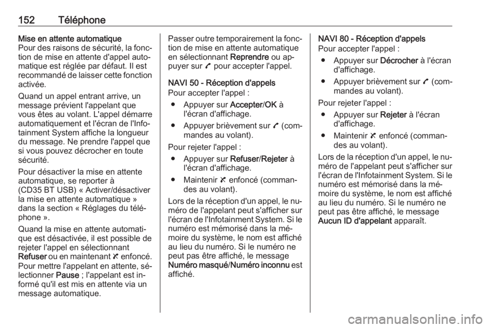 OPEL VIVARO B 2016  Manuel multimédia (in French) 152TéléphoneMise en attente automatique
Pour des raisons de sécurité, la fonc‐
tion de mise en attente d'appel auto‐
matique est réglée par défaut. Il est
recommandé de laisser cette f