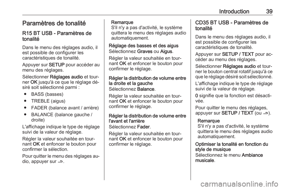 OPEL VIVARO B 2016 Manuel multimédia (in French) Introduction39Paramètres de tonalité
R15 BT USB - Paramètres de
tonalité
Dans le menu des réglages audio, il
est possible de configurer les
caractéristiques de tonalité.
Appuyer sur SETUP pour OPEL VIVARO B 2016 Manuel multimédia (in French) Introduction39Paramètres de tonalité
R15 BT USB - Paramètres de
tonalité
Dans le menu des réglages audio, il
est possible de configurer les
caractéristiques de tonalité.
Appuyer sur SETUP pour