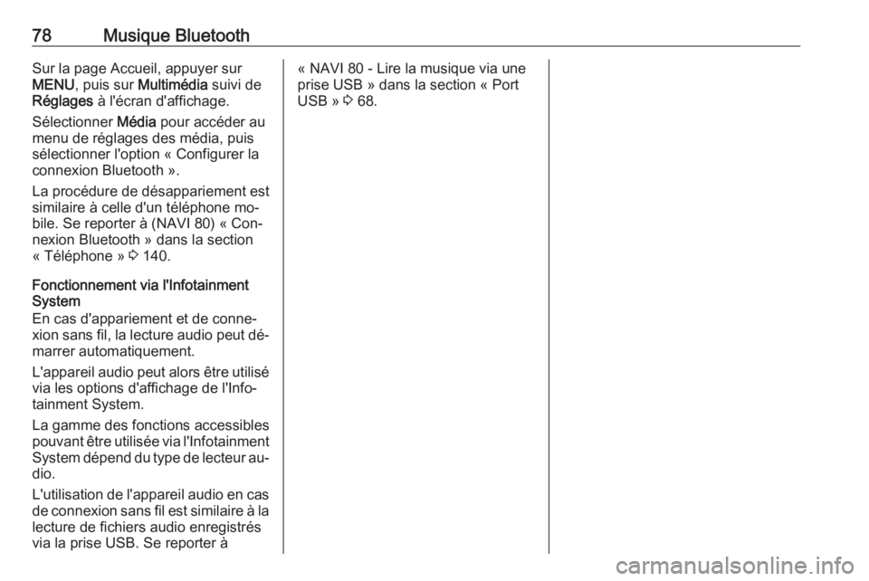 OPEL MOVANO_B 2016  Manuel multimédia (in French) 78Musique BluetoothSur la page Accueil, appuyer sur
MENU , puis sur  Multimédia  suivi de
Réglages  à l'écran d'affichage.
Sélectionner  Média pour accéder au
menu de réglages des méd