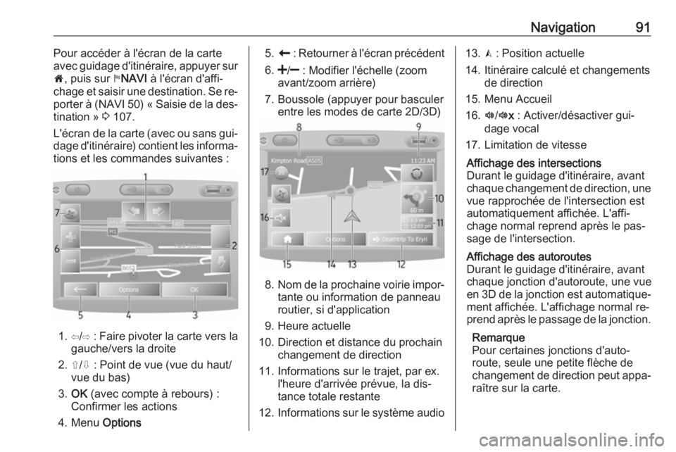 OPEL MOVANO_B 2016  Manuel multimédia (in French) Navigation91Pour accéder à l'écran de la carte
avec guidage d'itinéraire, appuyer sur
7 , puis sur  yNAVI  à l'écran d'affi‐
chage et saisir une destination. Se re‐ porter à