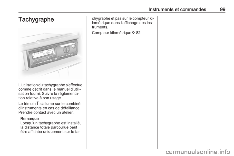 OPEL MOVANO_B 2016 Manuel dutilisation (in French) Instruments et commandes99Tachygraphe
L'utilisation du tachygraphe s'effectuecomme décrit dans le manuel d'utili‐
sation fourni. Suivre la réglementa‐
tion relative à son usage.
Le OPEL MOVANO_B 2016 Manuel dutilisation (in French) Instruments et commandes99Tachygraphe
L'utilisation du tachygraphe s'effectuecomme décrit dans le manuel d'utili‐
sation fourni. Suivre la réglementa‐
tion relative à son usage.
Le