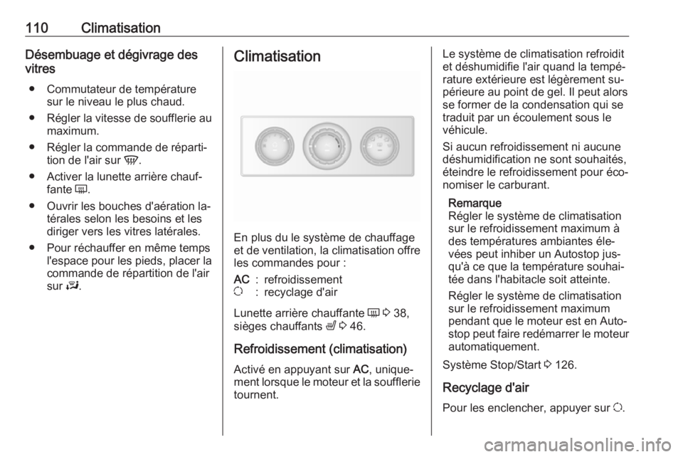 OPEL MOVANO_B 2016 Manuel dutilisation (in French) 110ClimatisationDésembuage et dégivrage des
vitres
● Commutateur de température sur le niveau le plus chaud.
● Régler la vitesse de soufflerie au
maximum.
● Régler la commande de réparti OPEL MOVANO_B 2016 Manuel dutilisation (in French) 110ClimatisationDésembuage et dégivrage des
vitres
● Commutateur de température sur le niveau le plus chaud.
● Régler la vitesse de soufflerie au
maximum.
● Régler la commande de réparti