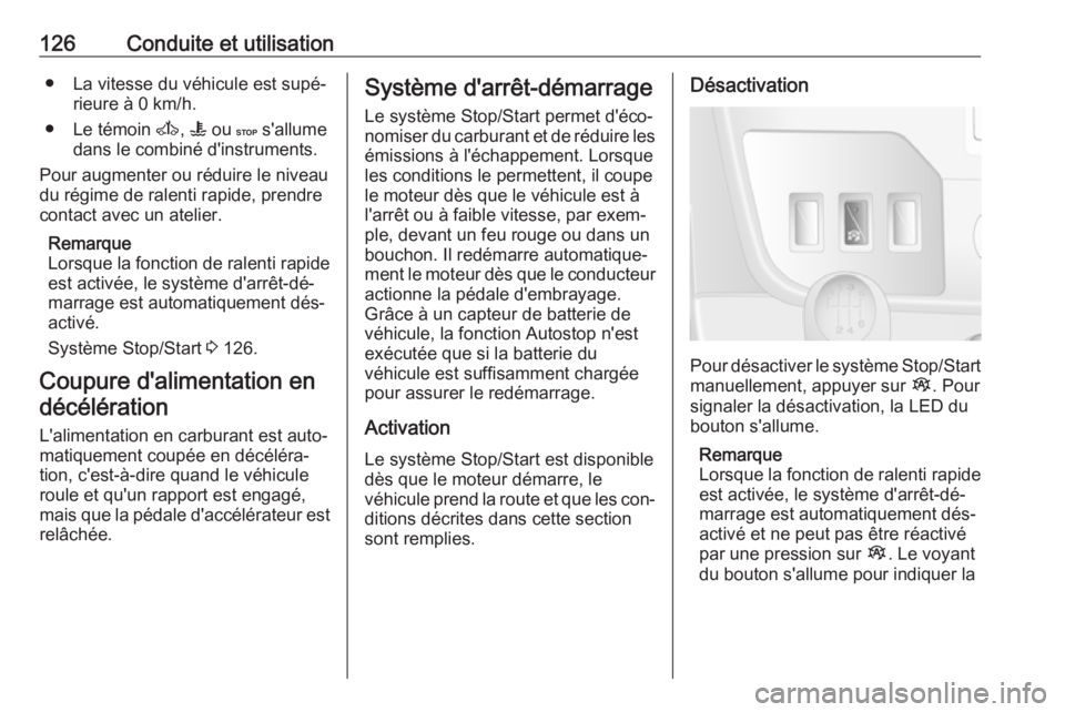 OPEL MOVANO_B 2016 Manuel dutilisation (in French) 126Conduite et utilisation● La vitesse du véhicule est supé‐rieure à 0 km/h.
● Le témoin A, W ou C s'allume
dans le combiné d'instruments.
Pour augmenter ou réduire le niveau
du OPEL MOVANO_B 2016 Manuel dutilisation (in French) 126Conduite et utilisation● La vitesse du véhicule est supé‐rieure à 0 km/h.
● Le témoin A, W ou C s'allume
dans le combiné d'instruments.
Pour augmenter ou réduire le niveau
du