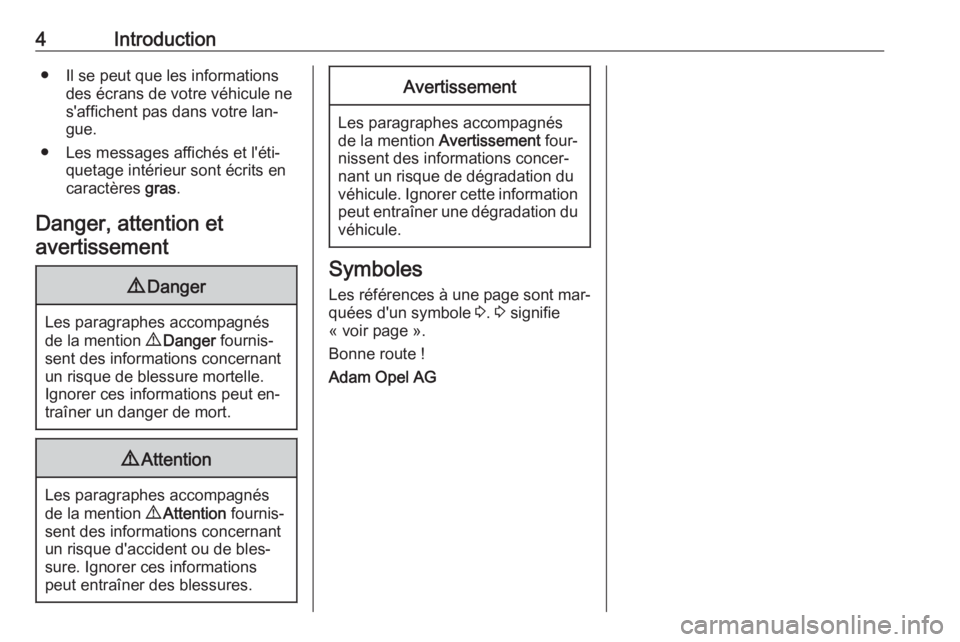 OPEL MOVANO_B 2016  Manuel dutilisation (in French) 4Introduction● Il se peut que les informationsdes écrans de votre véhicule ne
s'affichent pas dans votre lan‐
gue.
● Les messages affichés et l'éti‐ quetage intérieur sont écrits