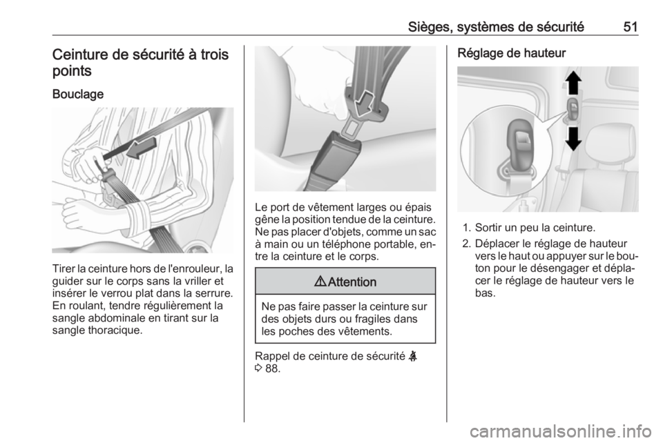 OPEL MOVANO_B 2016 Manuel dutilisation (in French) Sièges, systèmes de sécurité51Ceinture de sécurité à troispoints
Bouclage
Tirer la ceinture hors de l'enrouleur, la
guider sur le corps sans la vriller et
insérer le verrou plat dans la se OPEL MOVANO_B 2016 Manuel dutilisation (in French) Sièges, systèmes de sécurité51Ceinture de sécurité à troispoints
Bouclage
Tirer la ceinture hors de l'enrouleur, la
guider sur le corps sans la vriller et
insérer le verrou plat dans la se