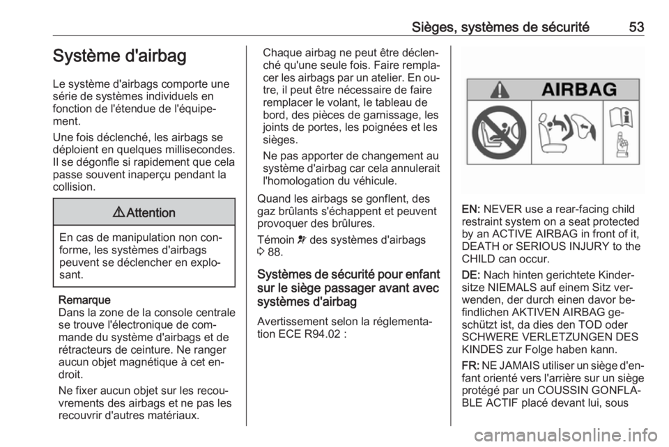 OPEL MOVANO_B 2016  Manuel dutilisation (in French) Sièges, systèmes de sécurité53Système d'airbag
Le système d'airbags comporte une
série de systèmes individuels en
fonction de l'étendue de l'équipe‐
ment.
Une fois déclenc