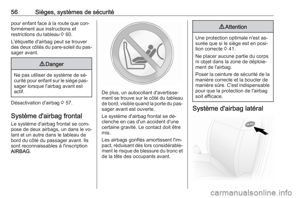 OPEL MOVANO_B 2016  Manuel dutilisation (in French) 56Sièges, systèmes de sécuritépour enfant face à la route que con‐
formément aux instructions et
restrictions du tableau  3 60.
L'étiquette d'airbag peut se trouver
des deux côtés d