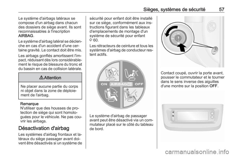 OPEL MOVANO_B 2016 Manuel dutilisation (in French) Sièges, systèmes de sécurité57Le système d'airbags latéraux se
compose d'un airbag dans chacun
des dossiers de siège avant. Ils sont
reconnaissables à l'inscription
AIRBAG .
Le sys OPEL MOVANO_B 2016 Manuel dutilisation (in French) Sièges, systèmes de sécurité57Le système d'airbags latéraux se
compose d'un airbag dans chacun
des dossiers de siège avant. Ils sont
reconnaissables à l'inscription
AIRBAG .
Le sys