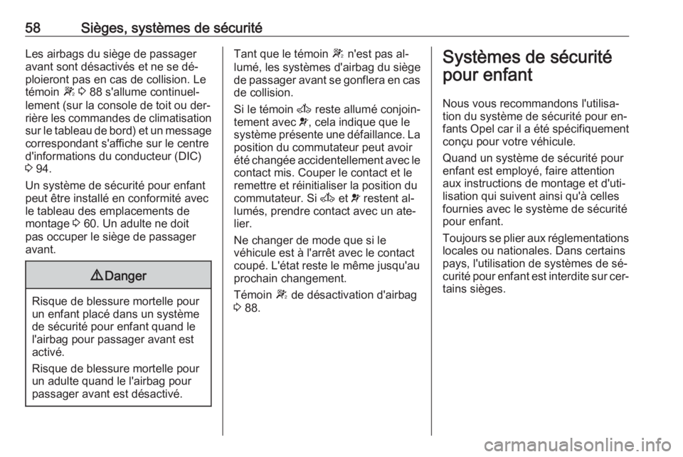 OPEL MOVANO_B 2016 Manuel dutilisation (in French) 58Sièges, systèmes de sécuritéLes airbags du siège de passager
avant sont désactivés et ne se dé‐
ploieront pas en cas de collision. Le
témoin W 3 88 s'allume continuel‐
lement (sur OPEL MOVANO_B 2016 Manuel dutilisation (in French) 58Sièges, systèmes de sécuritéLes airbags du siège de passager
avant sont désactivés et ne se dé‐
ploieront pas en cas de collision. Le
témoin W 3 88 s'allume continuel‐
lement (sur