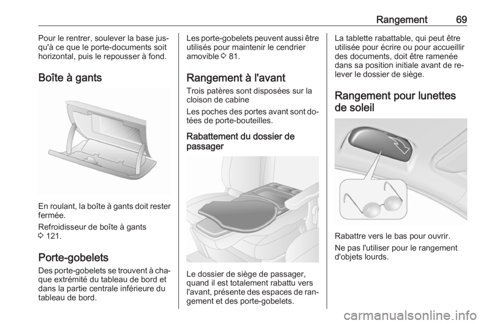OPEL MOVANO_B 2016 Manuel dutilisation (in French) Rangement69Pour le rentrer, soulever la base jus‐
qu'à ce que le porte-documents soit
horizontal, puis le repousser à fond.
Boîte à gants
En roulant, la boîte à gants doit rester fermée.
OPEL MOVANO_B 2016 Manuel dutilisation (in French) Rangement69Pour le rentrer, soulever la base jus‐
qu'à ce que le porte-documents soit
horizontal, puis le repousser à fond.
Boîte à gants
En roulant, la boîte à gants doit rester fermée.