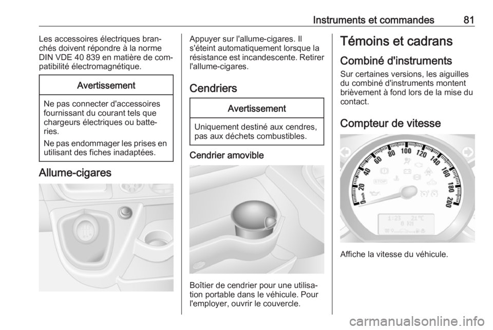 OPEL MOVANO_B 2016 Manuel dutilisation (in French) Instruments et commandes81Les accessoires électriques bran‐
chés doivent répondre à la norme
DIN VDE 40 839 en matière de com‐
patibilité électromagnétique.Avertissement
Ne pas connecter d OPEL MOVANO_B 2016 Manuel dutilisation (in French) Instruments et commandes81Les accessoires électriques bran‐
chés doivent répondre à la norme
DIN VDE 40 839 en matière de com‐
patibilité électromagnétique.Avertissement
Ne pas connecter d