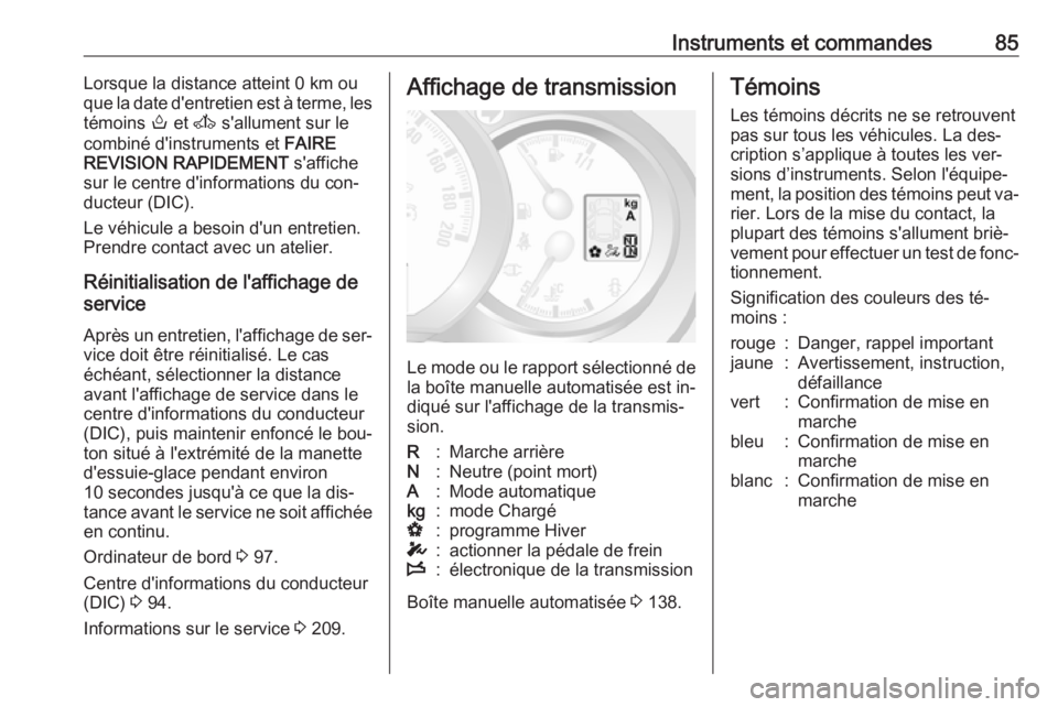 OPEL MOVANO_B 2016 Manuel dutilisation (in French) Instruments et commandes85Lorsque la distance atteint 0 km ou
que la date d'entretien est à terme, les
témoins o et A s'allument sur le
combiné d'instruments et FAIRE
REVISION RAPIDE OPEL MOVANO_B 2016 Manuel dutilisation (in French) Instruments et commandes85Lorsque la distance atteint 0 km ou
que la date d'entretien est à terme, les
témoins o et A s'allument sur le
combiné d'instruments et FAIRE
REVISION RAPIDE
