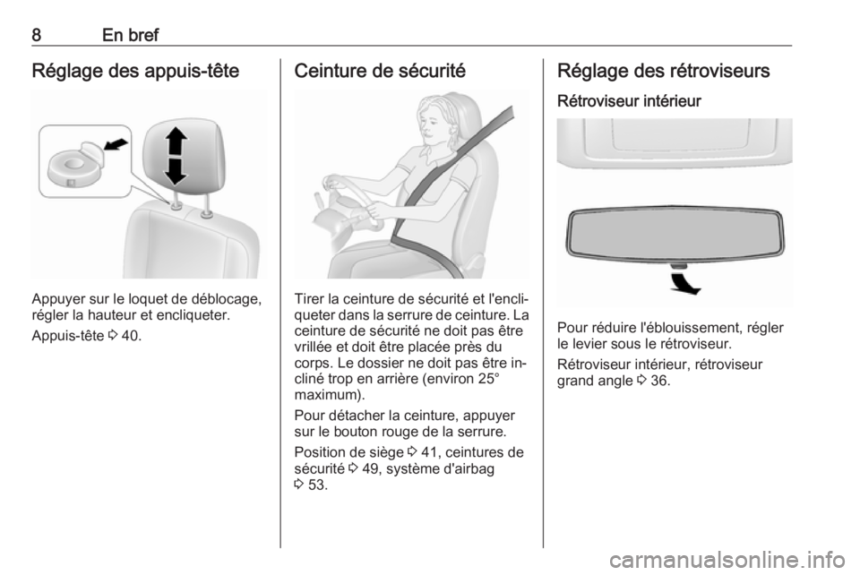 OPEL MOVANO_B 2016  Manuel dutilisation (in French) 8En brefRéglage des appuis-tête
Appuyer sur le loquet de déblocage,
régler la hauteur et encliqueter.
Appuis-tête  3 40.
Ceinture de sécurité
Tirer la ceinture de sécurité et l'encli‐
q