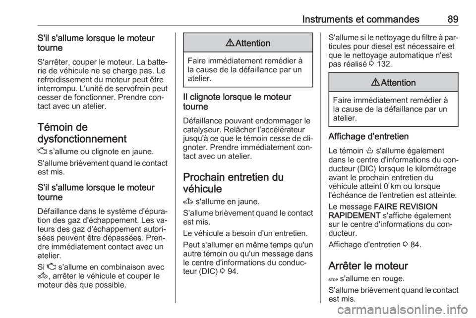 OPEL MOVANO_B 2016 Manuel dutilisation (in French) Instruments et commandes89S'il s'allume lorsque le moteur
tourne
S'arrêter, couper le moteur. La batte‐
rie de véhicule ne se charge pas. Le
refroidissement du moteur peut être
interr OPEL MOVANO_B 2016 Manuel dutilisation (in French) Instruments et commandes89S'il s'allume lorsque le moteur
tourne
S'arrêter, couper le moteur. La batte‐
rie de véhicule ne se charge pas. Le
refroidissement du moteur peut être
interr