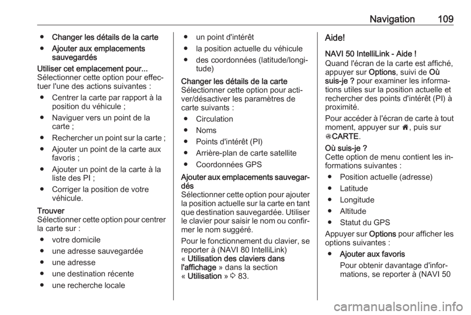 OPEL MOVANO_B 2016.5 Manuel multimédia (in French) Navigation109●Changer les détails de la carte
● Ajouter aux emplacements
sauvegardésUtiliser cet emplacement pour...
Sélectionner cette option pour effec‐
tuer l'une des actions suivantes OPEL MOVANO_B 2016.5 Manuel multimédia (in French) Navigation109●Changer les détails de la carte
● Ajouter aux emplacements
sauvegardésUtiliser cet emplacement pour...
Sélectionner cette option pour effec‐
tuer l'une des actions suivantes