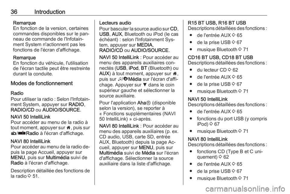 OPEL MOVANO_B 2016.5  Manuel multimédia (in French) 36IntroductionRemarque
En fonction de la version, certaines
commandes disponibles sur le pan‐
neau de commande de l'Infotain‐
ment System n'actionnent pas les
fonctions de l'écran d&#