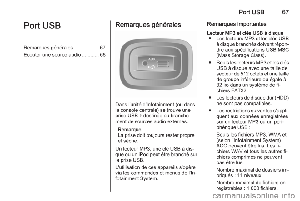 OPEL MOVANO_B 2016.5 Manuel multimédia (in French) Port USB67Port USBRemarques générales.................67
Ecouter une source audio ............68Remarques générales
Dans l'unité d'Infotainment (ou dans
la console centrale) se trouve une OPEL MOVANO_B 2016.5 Manuel multimédia (in French) Port USB67Port USBRemarques générales.................67
Ecouter une source audio ............68Remarques générales
Dans l'unité d'Infotainment (ou dans
la console centrale) se trouve une