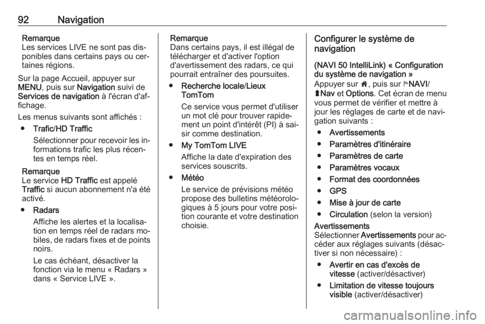 OPEL MOVANO_B 2016.5 Manuel multimédia (in French) 92NavigationRemarque
Les services LIVE ne sont pas dis‐
ponibles dans certains pays ou cer‐
taines régions.
Sur la page Accueil, appuyer sur
MENU , puis sur Navigation suivi de
Services de navi OPEL MOVANO_B 2016.5 Manuel multimédia (in French) 92NavigationRemarque
Les services LIVE ne sont pas dis‐
ponibles dans certains pays ou cer‐
taines régions.
Sur la page Accueil, appuyer sur
MENU , puis sur Navigation suivi de
Services de navi