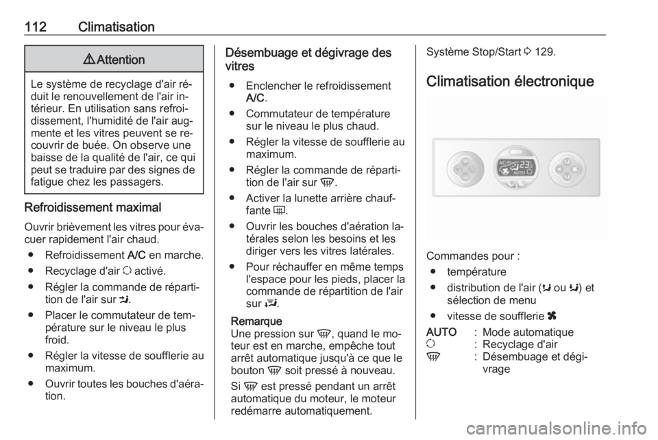 OPEL MOVANO_B 2016.5 Manuel dutilisation (in French) 112Climatisation9Attention
Le système de recyclage d'air ré‐
duit le renouvellement de l'air in‐
térieur. En utilisation sans refroi‐
dissement, l'humidité de l'air aug‐
me OPEL MOVANO_B 2016.5 Manuel dutilisation (in French) 112Climatisation9Attention
Le système de recyclage d'air ré‐
duit le renouvellement de l'air in‐
térieur. En utilisation sans refroi‐
dissement, l'humidité de l'air aug‐
me