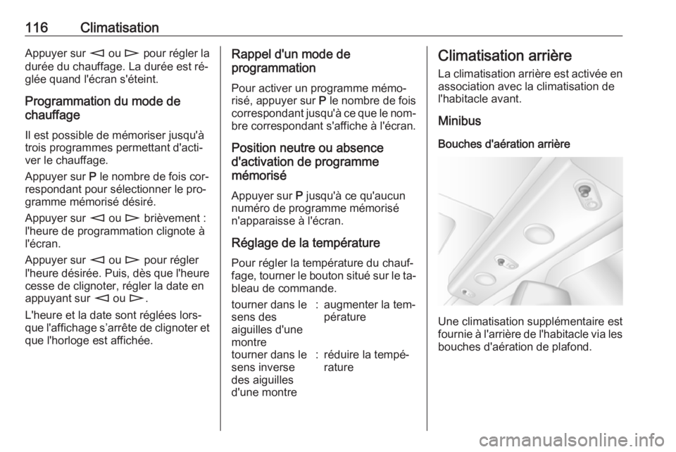 OPEL MOVANO_B 2016.5 Manuel dutilisation (in French) 116ClimatisationAppuyer sur m ou n pour régler la
durée du chauffage. La durée est ré‐
glée quand l'écran s'éteint.
Programmation du mode de
chauffage
Il est possible de mémoriser j OPEL MOVANO_B 2016.5 Manuel dutilisation (in French) 116ClimatisationAppuyer sur m ou n pour régler la
durée du chauffage. La durée est ré‐
glée quand l'écran s'éteint.
Programmation du mode de
chauffage
Il est possible de mémoriser j