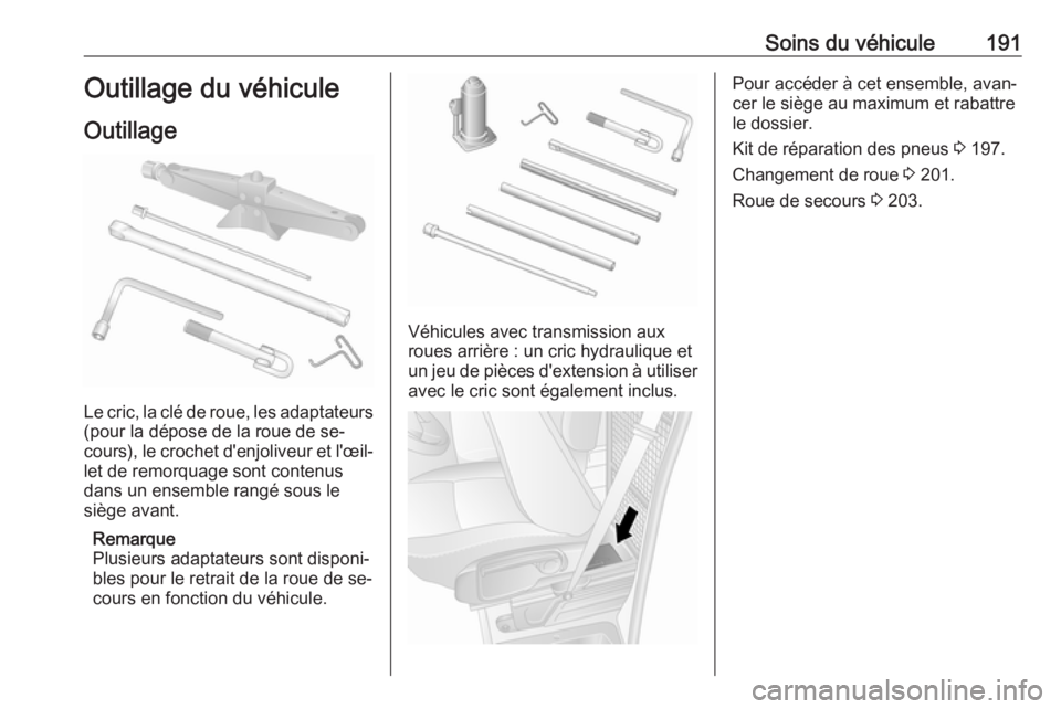 OPEL MOVANO_B 2016.5 Manuel dutilisation (in French) Soins du véhicule191Outillage du véhiculeOutillage
Le cric, la clé de roue, les adaptateurs (pour la dépose de la roue de se‐
cours), le crochet d'enjoliveur et l'œil‐
let de remorqua OPEL MOVANO_B 2016.5 Manuel dutilisation (in French) Soins du véhicule191Outillage du véhiculeOutillage
Le cric, la clé de roue, les adaptateurs (pour la dépose de la roue de se‐
cours), le crochet d'enjoliveur et l'œil‐
let de remorqua