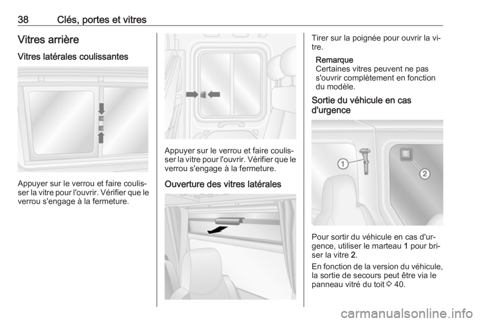 OPEL MOVANO_B 2016.5  Manuel dutilisation (in French) 38Clés, portes et vitresVitres arrièreVitres latérales coulissantes
Appuyer sur le verrou et faire coulis‐
ser la vitre pour l'ouvrir. Vérifier que le verrou s'engage à la fermeture.
Ap