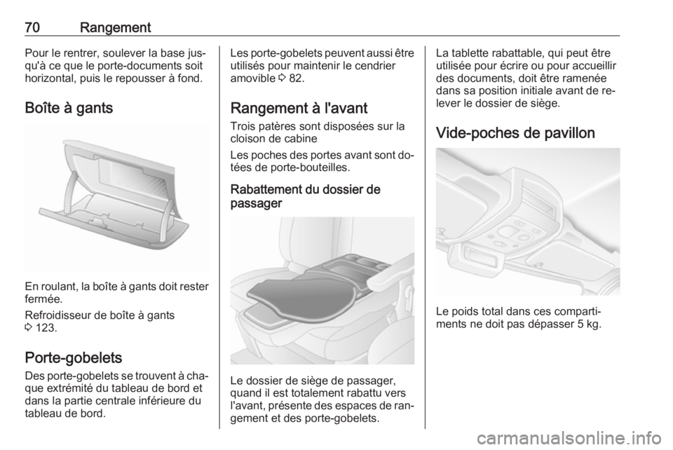 OPEL MOVANO_B 2016.5 Manuel dutilisation (in French) 70RangementPour le rentrer, soulever la base jus‐
qu'à ce que le porte-documents soit
horizontal, puis le repousser à fond.
Boîte à gants
En roulant, la boîte à gants doit rester fermée.
OPEL MOVANO_B 2016.5 Manuel dutilisation (in French) 70RangementPour le rentrer, soulever la base jus‐
qu'à ce que le porte-documents soit
horizontal, puis le repousser à fond.
Boîte à gants
En roulant, la boîte à gants doit rester fermée.
