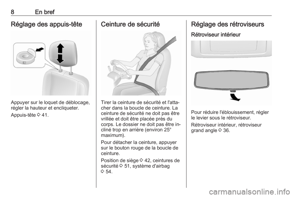 OPEL MOVANO_B 2016.5  Manuel dutilisation (in French) 8En brefRéglage des appuis-tête
Appuyer sur le loquet de déblocage,
régler la hauteur et encliqueter.
Appuis-tête  3 41.
Ceinture de sécurité
Tirer la ceinture de sécurité et l'atta‐
ch