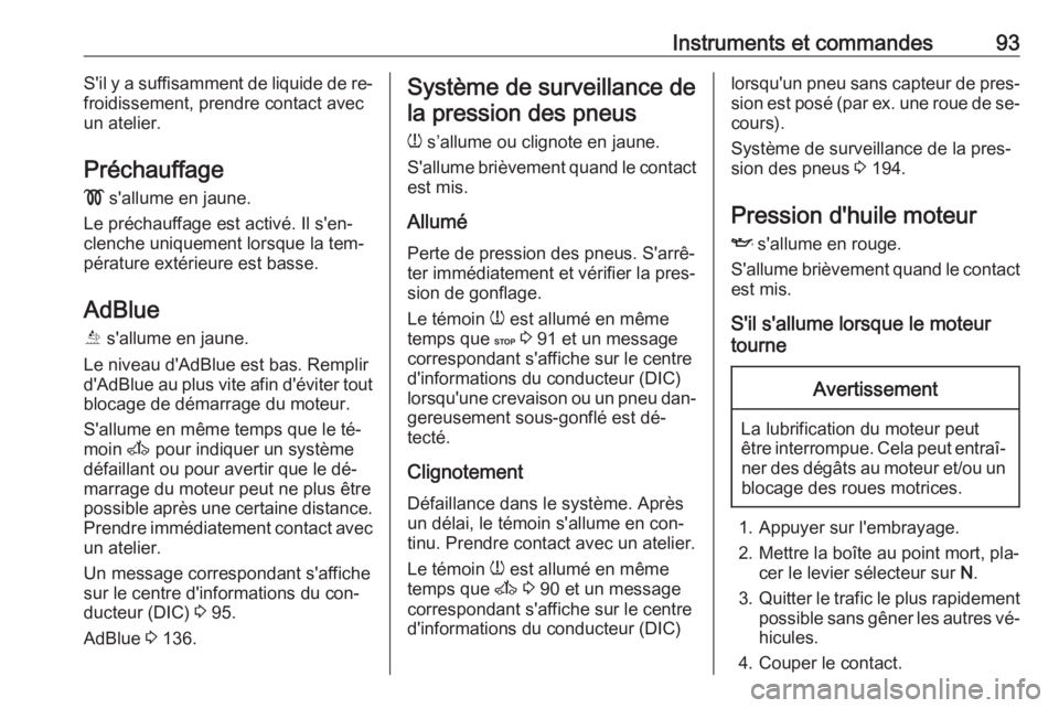 OPEL MOVANO_B 2016.5 Manuel dutilisation (in French) Instruments et commandes93S'il y a suffisamment de liquide de re‐
froidissement, prendre contact avec
un atelier.
Préchauffage
! s'allume en jaune.
Le préchauffage est activé. Il s'e OPEL MOVANO_B 2016.5 Manuel dutilisation (in French) Instruments et commandes93S'il y a suffisamment de liquide de re‐
froidissement, prendre contact avec
un atelier.
Préchauffage
! s'allume en jaune.
Le préchauffage est activé. Il s'e