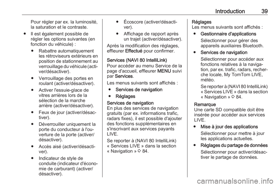 OPEL VIVARO B 2017.5  Manuel multimédia (in French) Introduction39Pour régler par ex. la luminosité,
la saturation et le contraste.
● Il est également possible de régler les options suivantes (en
fonction du véhicule) :
● Rabattre automatiquem