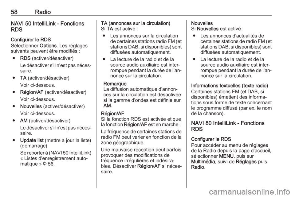 OPEL MOVANO_B 2017.5 Manuel multimédia (in French) 58RadioNAVI 50 IntelliLink - Fonctions
RDS
Configurer le RDS
Sélectionner Options. Les réglages
suivants peuvent être modifiés :
● RDS (activer/désactiver)
Le désactiver s'il n'est p OPEL MOVANO_B 2017.5 Manuel multimédia (in French) 58RadioNAVI 50 IntelliLink - Fonctions
RDS
Configurer le RDS
Sélectionner Options. Les réglages
suivants peuvent être modifiés :
● RDS (activer/désactiver)
Le désactiver s'il n'est p