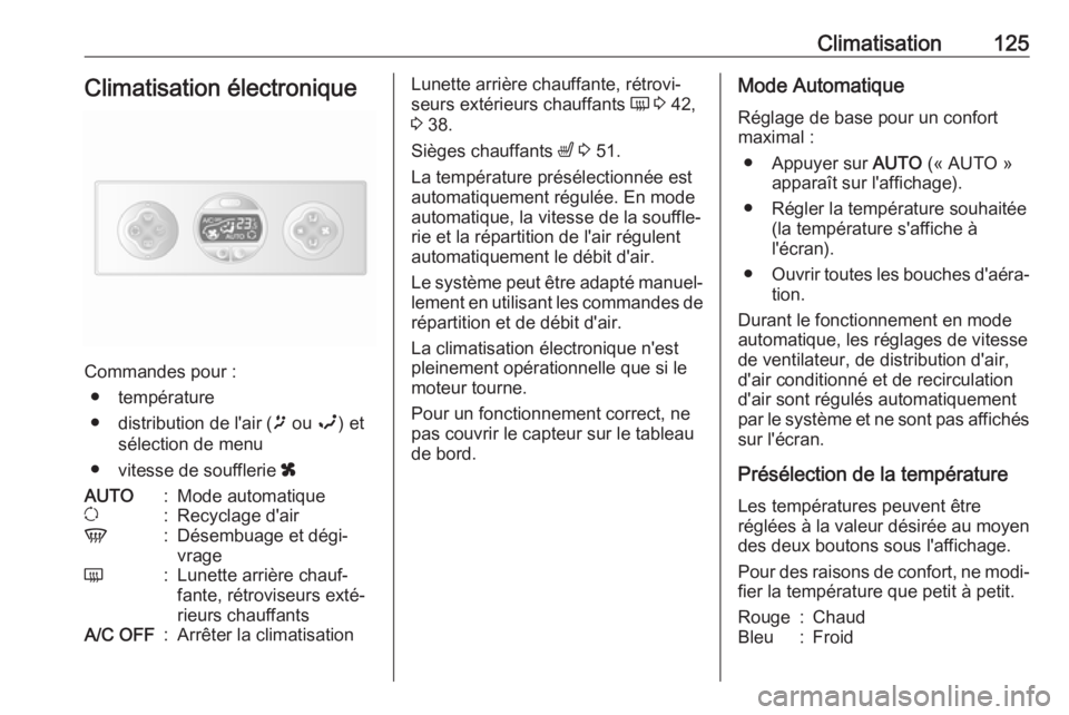 OPEL MOVANO_B 2017.5 Manuel dutilisation (in French) Climatisation125Climatisation électronique
Commandes pour :● température
● distribution de l'air ( ï ou î) et
sélection de menu
● vitesse de soufflerie x
AUTO:Mode automatiqueu:Recycl OPEL MOVANO_B 2017.5 Manuel dutilisation (in French) Climatisation125Climatisation électronique
Commandes pour :● température
● distribution de l'air ( ï ou î) et
sélection de menu
● vitesse de soufflerie x
AUTO:Mode automatiqueu:Recycl