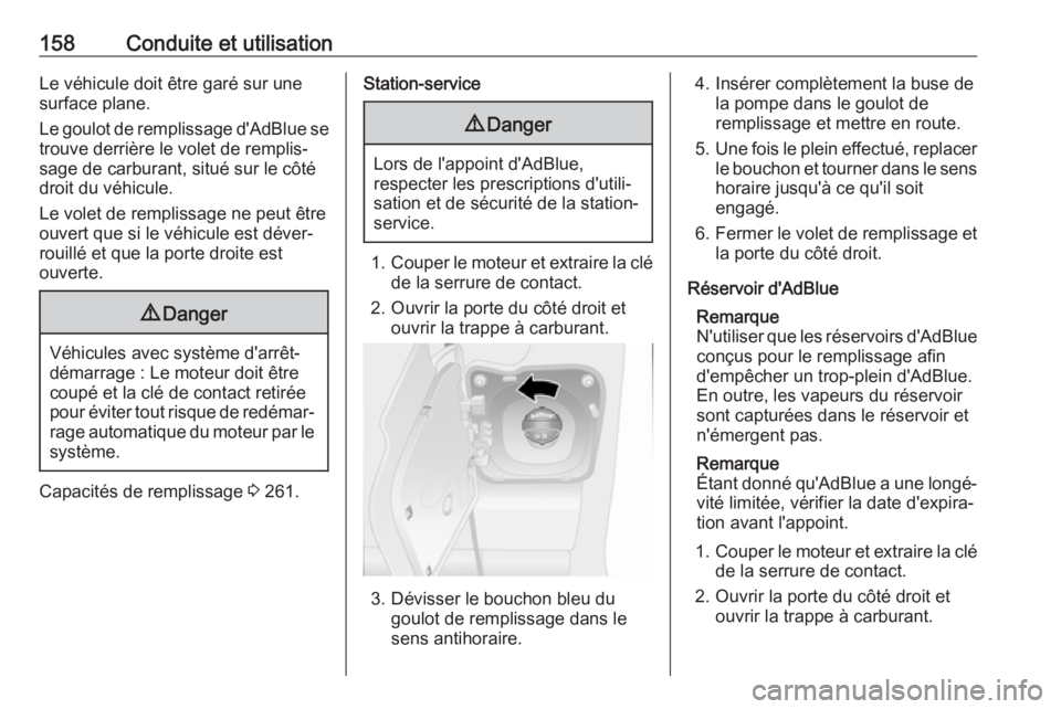 OPEL MOVANO_B 2017.5 Manuel dutilisation (in French) 158Conduite et utilisationLe véhicule doit être garé sur une
surface plane.
Le goulot de remplissage d'AdBlue se
trouve derrière le volet de remplis‐
sage de carburant, situé sur le côté
OPEL MOVANO_B 2017.5 Manuel dutilisation (in French) 158Conduite et utilisationLe véhicule doit être garé sur une
surface plane.
Le goulot de remplissage d'AdBlue se
trouve derrière le volet de remplis‐
sage de carburant, situé sur le côté
