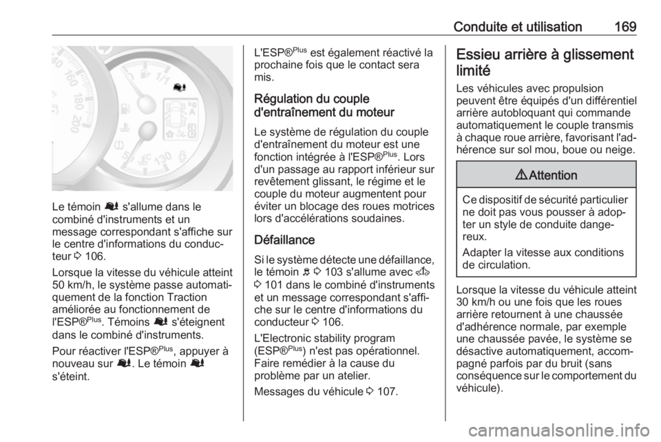 OPEL MOVANO_B 2017.5  Manuel dutilisation (in French) Conduite et utilisation169
Le témoin Ø s'allume dans le
combiné d'instruments et un
message correspondant s'affiche sur le centre d'informations du conduc‐teur  3 106.
Lorsque la 