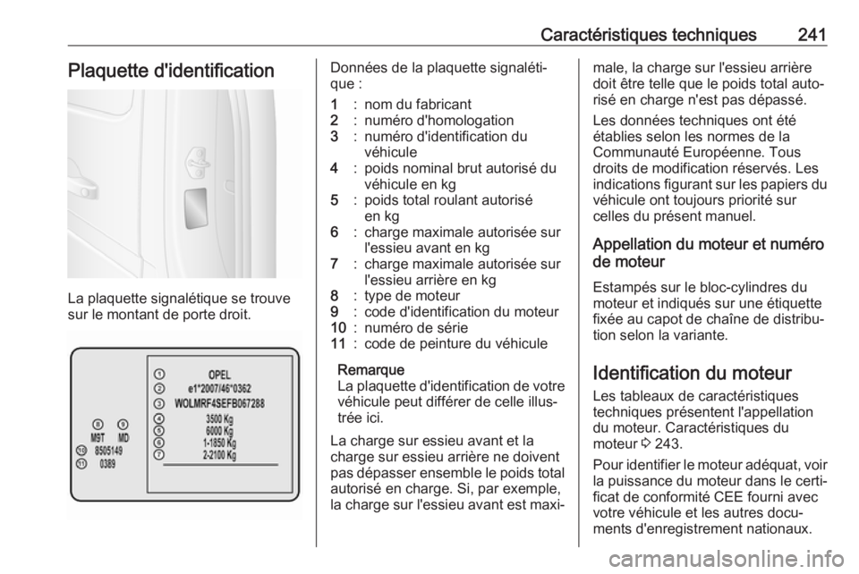 OPEL MOVANO_B 2017.5 Manuel dutilisation (in French) Caractéristiques techniques241Plaquette d'identification
La plaquette signalétique se trouve
sur le montant de porte droit.
Données de la plaquette signaléti‐
que :1:nom du fabricant2:numér OPEL MOVANO_B 2017.5 Manuel dutilisation (in French) Caractéristiques techniques241Plaquette d'identification
La plaquette signalétique se trouve
sur le montant de porte droit.
Données de la plaquette signaléti‐
que :1:nom du fabricant2:numér