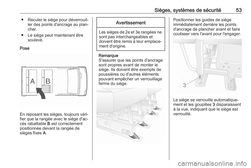 OPEL MOVANO_B 2017.5 Manuel dutilisation (in French) Sièges, systèmes de sécurité53● Reculer le siège pour déverrouil‐ler des points d'ancrage au plan‐
cher.
● Le siège peut maintenant être soulevé.
Pose
En reposant les sièges, tou OPEL MOVANO_B 2017.5 Manuel dutilisation (in French) Sièges, systèmes de sécurité53● Reculer le siège pour déverrouil‐ler des points d'ancrage au plan‐
cher.
● Le siège peut maintenant être soulevé.
Pose
En reposant les sièges, tou