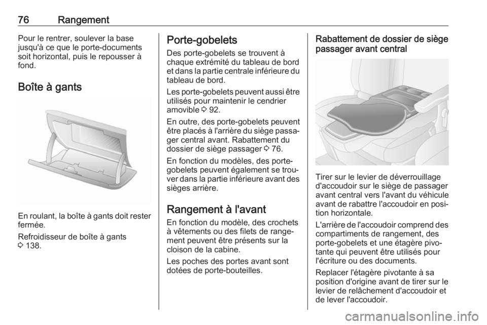 OPEL MOVANO_B 2017.5 Manuel dutilisation (in French) 76RangementPour le rentrer, soulever la base
jusqu'à ce que le porte-documents
soit horizontal, puis le repousser à
fond.
Boîte à gants
En roulant, la boîte à gants doit rester fermée.
Refr OPEL MOVANO_B 2017.5 Manuel dutilisation (in French) 76RangementPour le rentrer, soulever la base
jusqu'à ce que le porte-documents
soit horizontal, puis le repousser à
fond.
Boîte à gants
En roulant, la boîte à gants doit rester fermée.
Refr