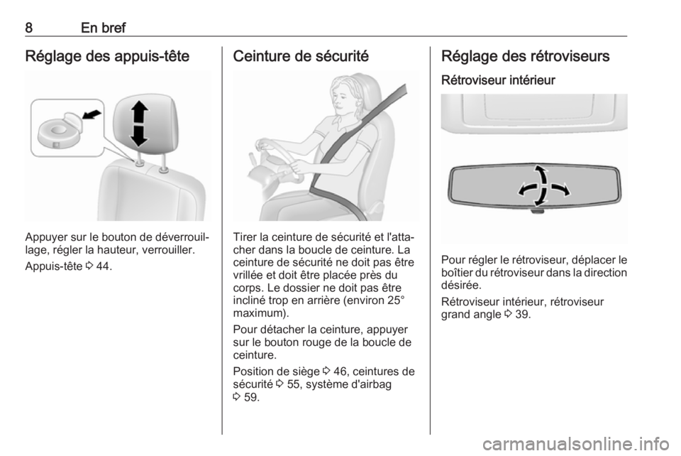 OPEL MOVANO_B 2017.5  Manuel dutilisation (in French) 8En brefRéglage des appuis-tête
Appuyer sur le bouton de déverrouil‐
lage, régler la hauteur, verrouiller.
Appuis-tête  3 44.
Ceinture de sécurité
Tirer la ceinture de sécurité et l'att