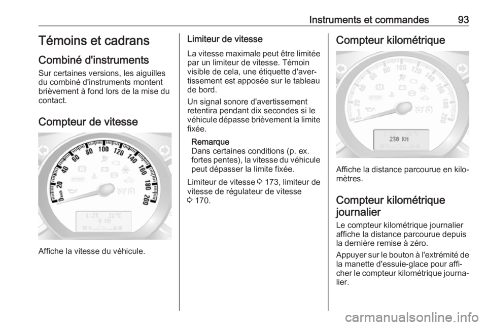 OPEL MOVANO_B 2017.5 Manuel dutilisation (in French) Instruments et commandes93Témoins et cadrans
Combiné d'instruments
Sur certaines versions, les aiguilles
du combiné d'instruments montent
brièvement à fond lors de la mise du
contact.
Com OPEL MOVANO_B 2017.5 Manuel dutilisation (in French) Instruments et commandes93Témoins et cadrans
Combiné d'instruments
Sur certaines versions, les aiguilles
du combiné d'instruments montent
brièvement à fond lors de la mise du
contact.
Com