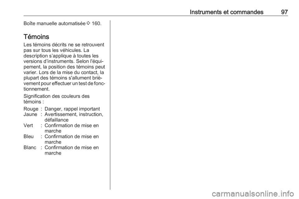 OPEL MOVANO_B 2017.5 Manuel dutilisation (in French) Instruments et commandes97Boîte manuelle automatisée 3 160.
Témoins Les témoins décrits ne se retrouvent
pas sur tous les véhicules. La
description s’applique à toutes les
versions d’instru OPEL MOVANO_B 2017.5 Manuel dutilisation (in French) Instruments et commandes97Boîte manuelle automatisée 3 160.
Témoins Les témoins décrits ne se retrouvent
pas sur tous les véhicules. La
description s’applique à toutes les
versions d’instru