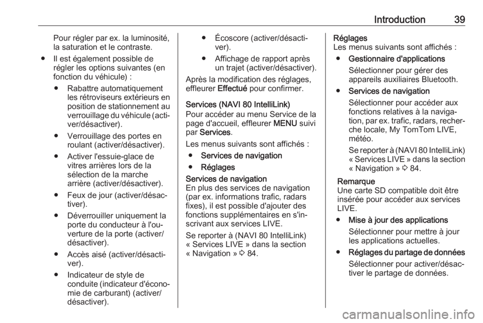 OPEL VIVARO B 2018  Manuel multimédia (in French) Introduction39Pour régler par ex. la luminosité,
la saturation et le contraste.
● Il est également possible de régler les options suivantes (en
fonction du véhicule) :
● Rabattre automatiquem