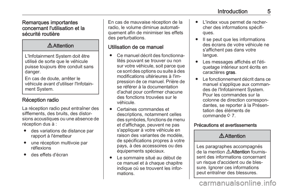 OPEL MOVANO_B 2018  Manuel multimédia (in French) Introduction5Remarques importantes
concernant l'utilisation et la
sécurité routière9 Attention
L'Infotainment System doit être
utilisé de sorte que le véhicule
puisse toujours être cond