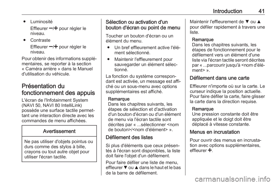 OPEL MOVANO_B 2018  Manuel multimédia (in French) Introduction41● LuminositéEffleurer  ]/<  pour régler le
niveau.
● Contraste
Effleurer  ]/<  pour régler le
niveau.
Pour obtenir des informations supplé‐
mentaires, se reporter à la section