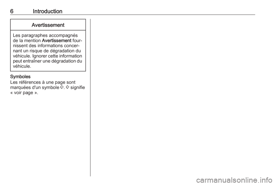 OPEL MOVANO_B 2018  Manuel multimédia (in French) 6IntroductionAvertissement
Les paragraphes accompagnés
de la mention  Avertissement  four‐
nissent des informations concer‐ nant un risque de dégradation du
véhicule. Ignorer cette information 