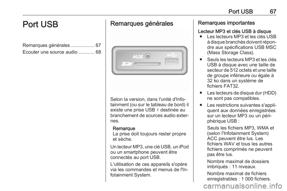 OPEL MOVANO_B 2018 Manuel multimédia (in French) Port USB67Port USBRemarques générales.................67
Ecouter une source audio ............68Remarques générales
Selon la version, dans l'unité d'Info‐
tainment (ou sur le tableau de OPEL MOVANO_B 2018 Manuel multimédia (in French) Port USB67Port USBRemarques générales.................67
Ecouter une source audio ............68Remarques générales
Selon la version, dans l'unité d'Info‐
tainment (ou sur le tableau de