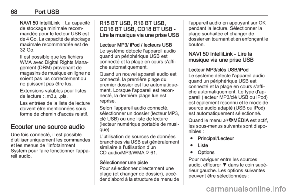 OPEL VIVARO B 2018  Manuel multimédia (in French) 68Port USBNAVI 50 IntelliLink  : La capacité
de stockage minimale recom‐ mandée pour le lecteur USB est de 4 Go. La capacité de stockage
maximale recommandée est de
32 Go.
Il est possible que le