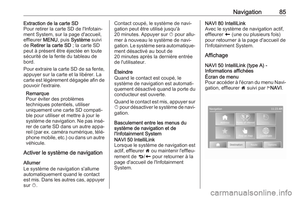 OPEL MOVANO_B 2018 Manuel multimédia (in French) Navigation85Extraction de la carte SD
Pour retirer la carte SD de l'Infotain‐
ment System, sur la page d'accueil,
effleurer MENU, puis Système suivi
de Retirer la carte SD ; la carte SD OPEL MOVANO_B 2018 Manuel multimédia (in French) Navigation85Extraction de la carte SD
Pour retirer la carte SD de l'Infotain‐
ment System, sur la page d'accueil,
effleurer MENU, puis Système suivi
de Retirer la carte SD ; la carte SD
