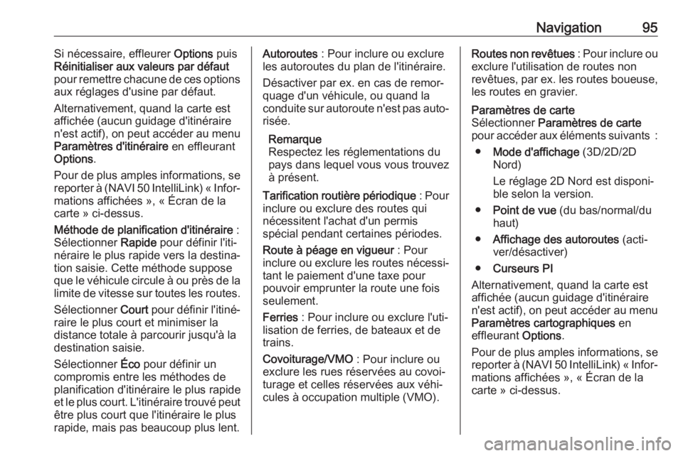OPEL VIVARO B 2018  Manuel multimédia (in French) Navigation95Si nécessaire, effleurer Options puis
Réinitialiser aux valeurs par défaut
pour remettre chacune de ces options
aux réglages d'usine par défaut.
Alternativement, quand la carte es