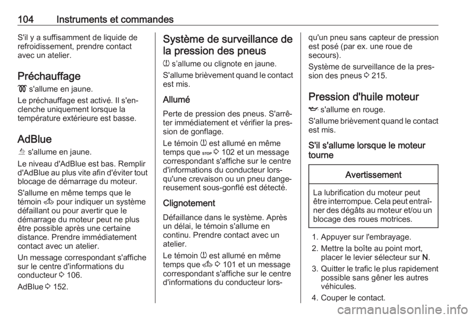 OPEL MOVANO_B 2018 Manuel dutilisation (in French) 104Instruments et commandesS'il y a suffisamment de liquide de
refroidissement, prendre contact
avec un atelier.
Préchauffage ! s'allume en jaune.
Le préchauffage est activé. Il s'en OPEL MOVANO_B 2018 Manuel dutilisation (in French) 104Instruments et commandesS'il y a suffisamment de liquide de
refroidissement, prendre contact
avec un atelier.
Préchauffage ! s'allume en jaune.
Le préchauffage est activé. Il s'en